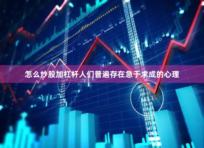 怎么炒股加杠杆人们普遍存在急于求成的心理