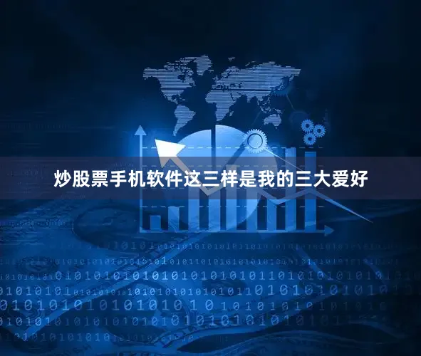 炒股票手机软件这三样是我的三大爱好